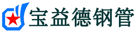 宝益德钢管新昌分公司-新昌声测管现货-新昌本地资源现货